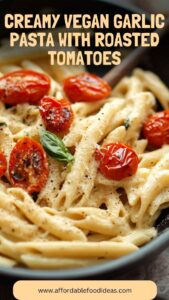 Creamy Vegan Garlic Pasta With Roasted Tomatoes – Affordable Food Ideas